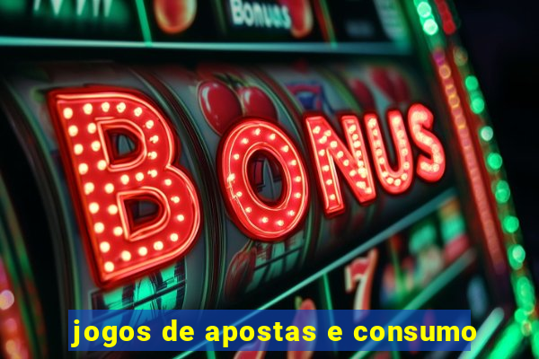 jogos de apostas e consumo